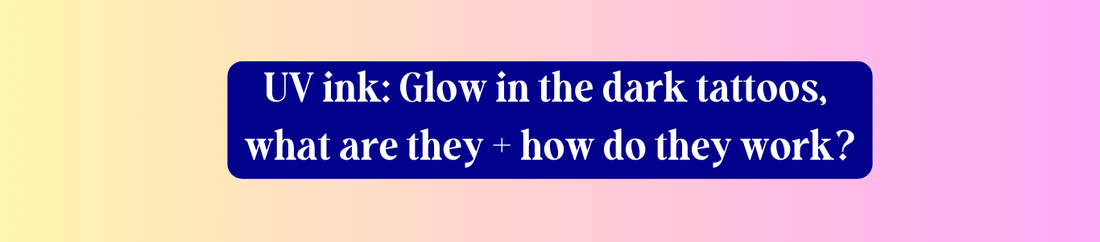 UV Tattoos and UV Ink: Shedding Light on the Glow-in-the-Dark Tattoo Phenomenon!